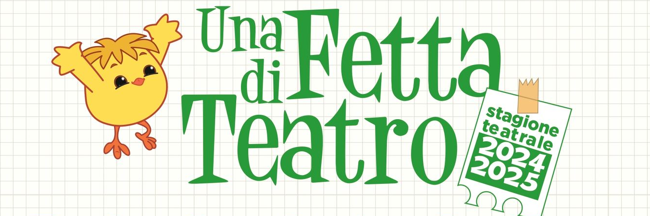 Rassegna teatrale "Una fetta di teatro" - Stagione 2024/2025